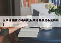 区块链金融公司买卖[区块链金融是不是传销]