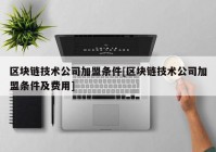 区块链技术公司加盟条件[区块链技术公司加盟条件及费用]