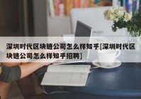 深圳时代区块链公司怎么样知乎[深圳时代区块链公司怎么样知乎招聘]