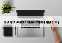 区块链技术科技公司[区块链技术服务公司]